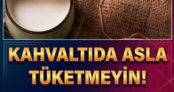 Kahvaltıda Asla Tüketmeyin