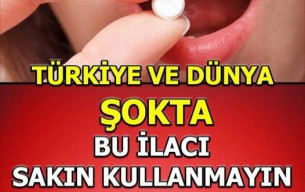 O ilacı sakın kullanmayın